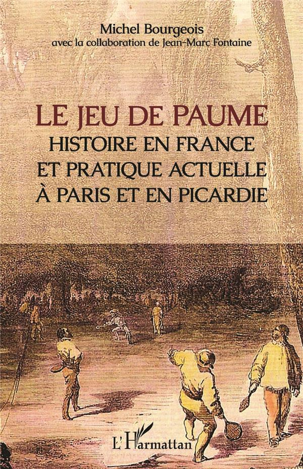 Le jeu de paume. Histoire en France et pratique actuelle à Paris et en Picardie