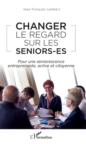 Changer le regard sur les seniors-es. Pour une seniorescence entreprenante, active et citoyenne