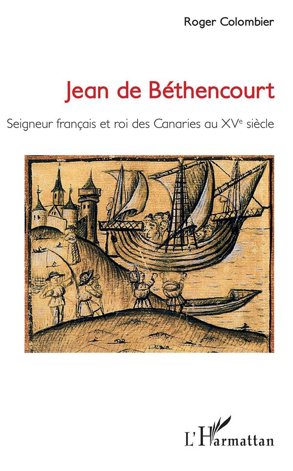 Jean de Béthencourt. Seigneur français et roi des Canaries au XVe siècle