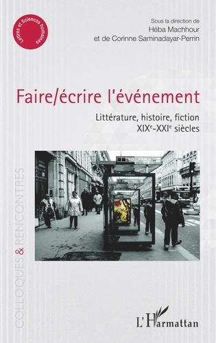 Faire/écrire l'événement. Littérature, histoire, fiction (XIXe-XXIe siècles)