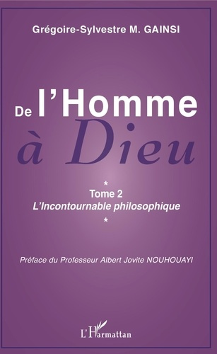 De l'Homme à Dieu. Tome 2, L'Incontournable philosophique