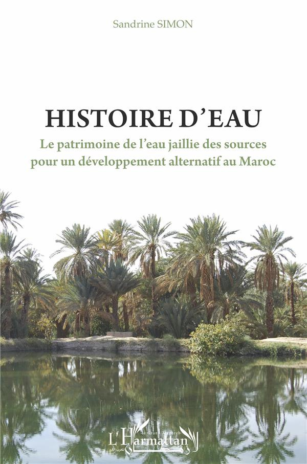 Histoire d'eau. Le patrimoine de l'eau jaillie des sources pour un développement alternatif au Maroc