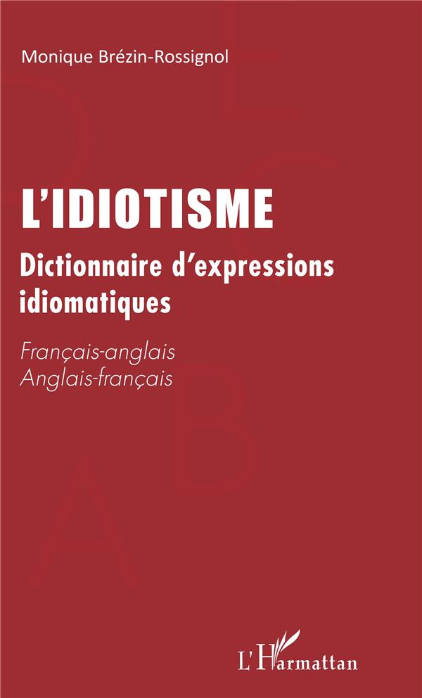 L'idiotisme. Dictionnaire d'expressions idiomatiques français-anglais et anglais-français