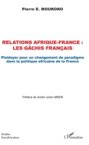 Relations Afrique-France : les gâchis français. Plaidoyer pour un changement de paradigme dans la po