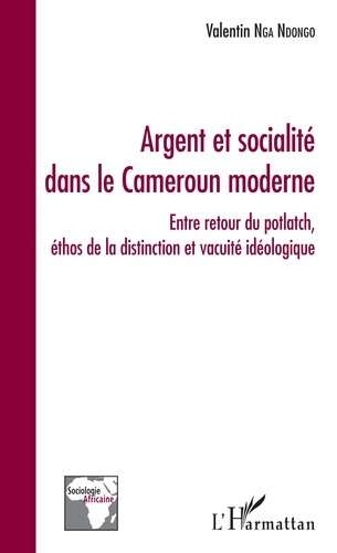 Argent et socialité dans le Cameroun moderne. Entre retour du potlatch, éthos de la distinction et v
