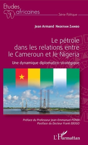 Le pétrole dans les relations entre le Cameroun et le Nigeria. Une dynamique diplomatico-stratégique