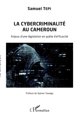 La cybercriminalité au Cameroun. Enjeux d'une législation en quête d'efficacité