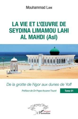 La vie et l'oeuvre de Seydina Limamou Lahi Al Mahdi (Asl). Tome 1, De la grotte de Ngor aux dunes de