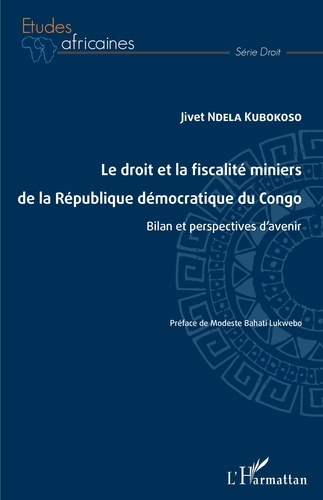 Le droit et la fiscalité miniers de la République démocratique du Congo. Bilan et perspectives d'ave