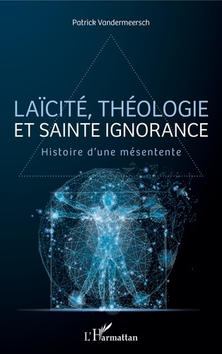 Laïcité, théologie et sainte ignorance. Histoire d'une mésentente