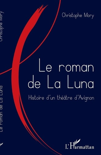 Le roman de La Luna. Histoire d'un théâtre d'Avignon