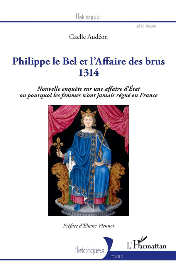 Philippe le Bel et l'Affaire des brus 1314. Nouvelle enquête sur une affaire d'Etat ou pourquoi les