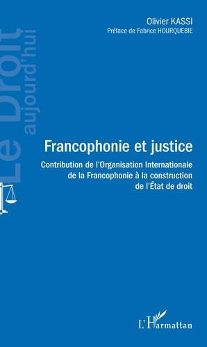 Francophonie et justice. Contribution de l'Organisation Internationale de la Francophonie à la const