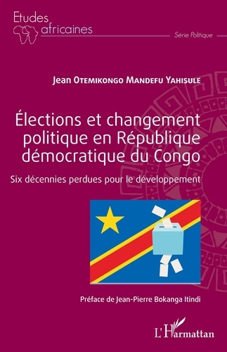 Elections et changement politique en République démocratique du Congo. Six décennies perdues pour le
