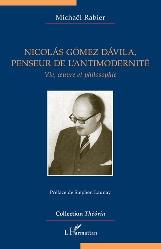 Nicolás Gómez Dávila, penseur de l'antimodernité. Vie, oeuvre et philosophie