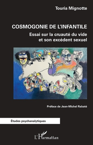 Cosmogonie de l'infantile. Essai sur la cruauté du vide et son excédent sexuel