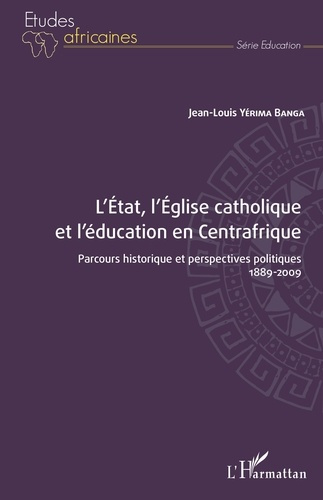 L'Etat, l'Eglise catholique et l'éducation en Centrafrique. Parcours historique et perspectives poli