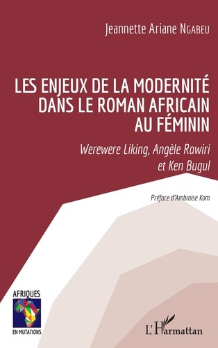 Les enjeux de la modernité dans le roman africain au féminin. Werewere Liking, Angèle Rawiri et Ken