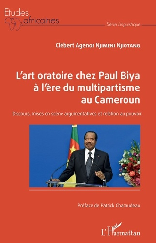 L'art oratoire chez Paul Biya à l'ère du multipartisme au Cameroun. Discours, mises en scène argumen