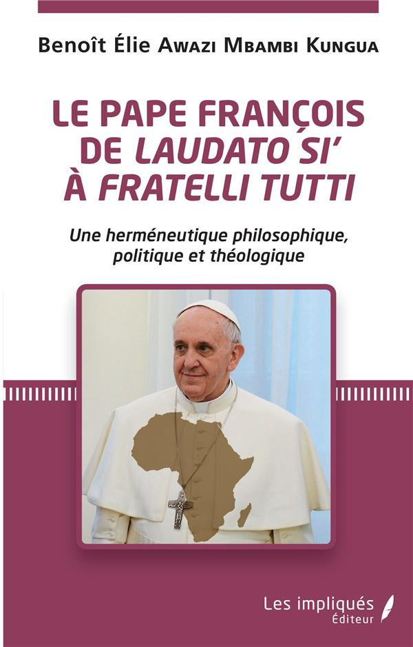 Le pape François de Laudato si' à Fratelli Tutti. Une herméneutique philosophique, politique et théo