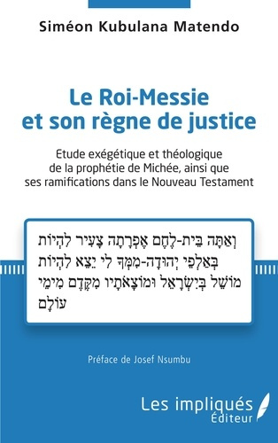 Le Roi-Messie et son règne de justice. Etude exégétique et théologique de la prophétie de Michée, ai