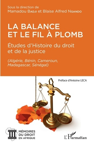La balance et le fil à plomb. Etudes d'histoire du droit et de la justice (Algérie, Bénin, Cameroun,