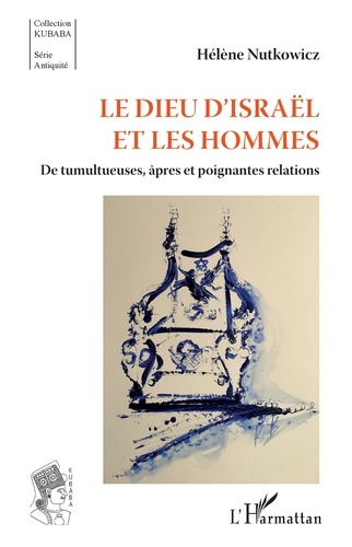 Le Dieu d'Israël et les hommes. De tumultueuses, âpres et poignantes relations