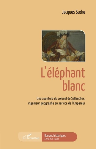 Une aventure du colonel de Sallanches, ingénieur géographe au service de l'Empereur : L'éléphant bla