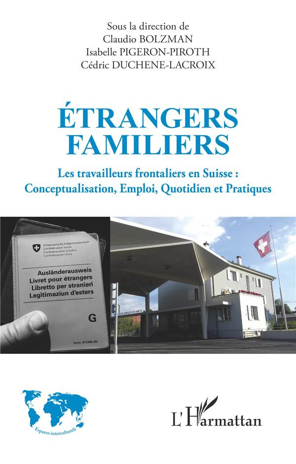 Etrangers familiers. Les travailleurs frontaliers en Suisse : conceptualisation, emploi, quotidien e