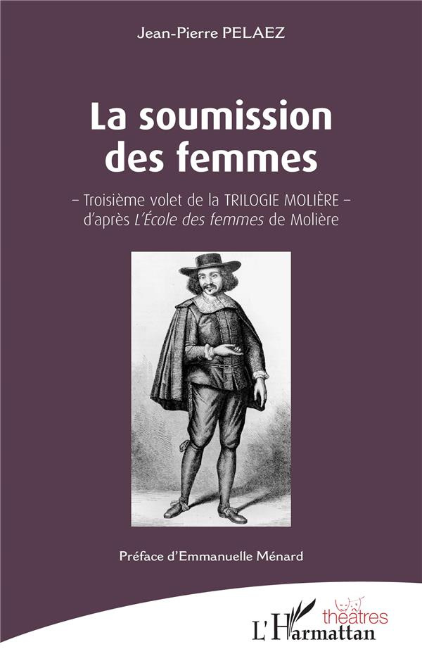La soumission des femmes. Troisième volet de la Trilogie Molière d'après L'Ecole des femmes de Moliè