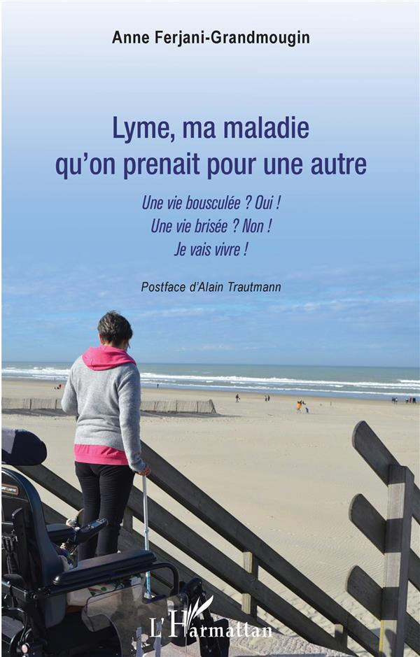 Lyme, ma maladie qu'on prenait pour une autre. Une vie bousculée ? Oui ! Une vie brisée ? Non ! Je