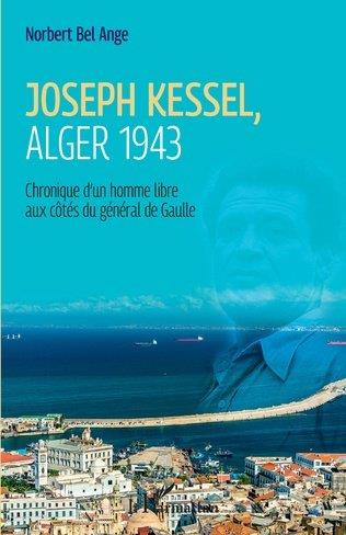 Joseph Kessel, Alger 1943. Chronique d'un homme libre aux côtés du général de Gaulle
