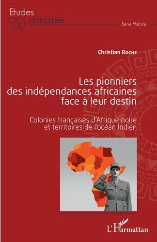 Les pionniers des indépendances africaines face à leur destin. Colonies françaises d'Afrique noire e