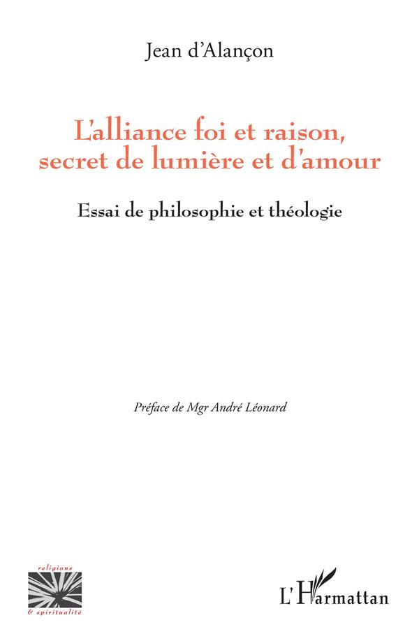 L'alliance foi et raison, secret de lumière et d'amour. Essai de philosophie et théologie