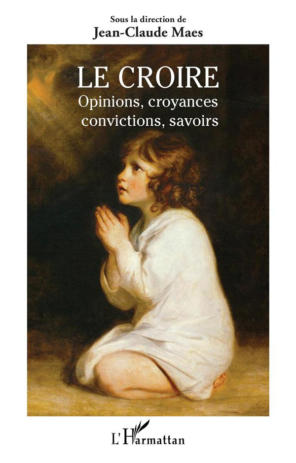 Le croire. Opinions, croyances, convictions, savoirs