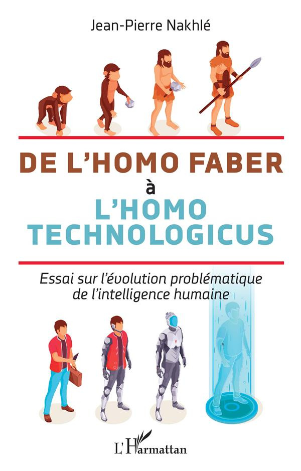 De l'homo faber à l'homo technologicus. Essai sur l'évolution problématique de l'intelligence humain