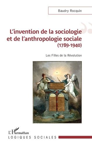 L'invention de la sociologie et de l'anthropologie sociale (1789-1940). Les Filles de la Révolution