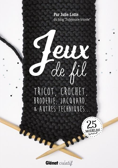 Jeux de fil. Tricot, crochet, broderie, jacquard & autres techniques...