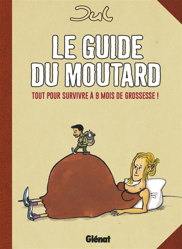 Le guide du moutard. Tout pour survivre à 9 mois de grossesse !