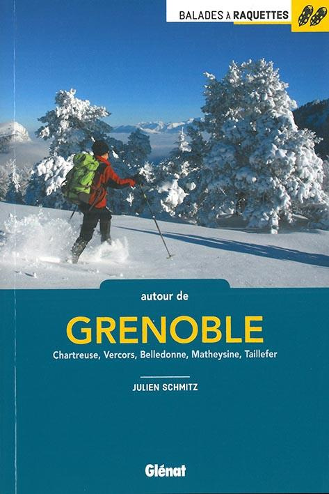 Balades à raquettes autour de Grenoble. Chartreuse, Vercors, Belledonne, Matheysine, Taillefer