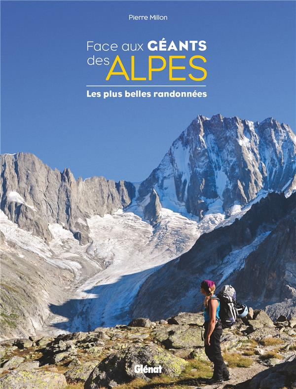 Face aux géants des Alpes. Les plus belles randonnées