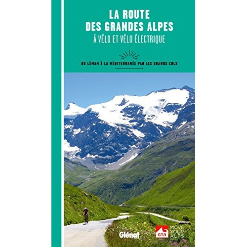 La route des Grandes Alpes à vélo et vélo électrique. Du Léman à la Méditerannée par les grands cols
