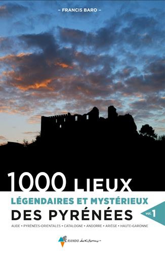 1000 lieux légendaires et mystérieux des Pyrénées. Volume 1