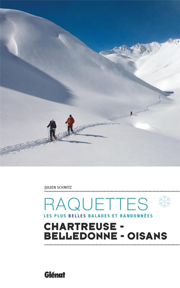 Raquettes - Les plus belles balades et randonnées. Chartreuse - Belledonne - Oisans