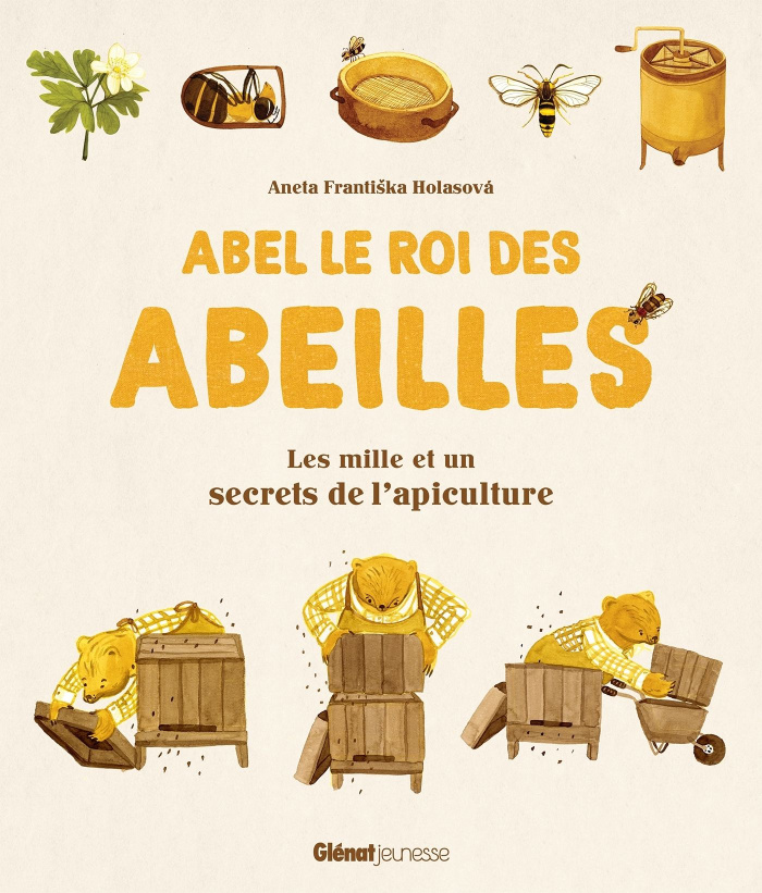 Abel le roi des abeilles. Les mille et un secrets de l'apiculture