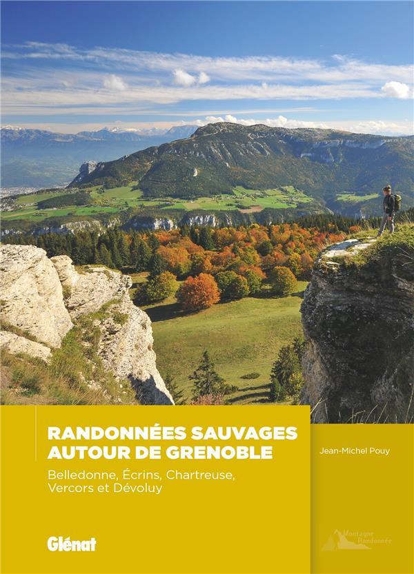 Randonnées sauvages autour de Grenoble. Belledonne, Ecrins, Chartreuse,Vercors et Dévoluy