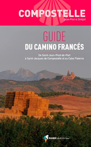 Guide du Camino Francés. De Saint-Jean-Pied-de-Port à Saint-Jacques de Compostelle et au Cabo Fister