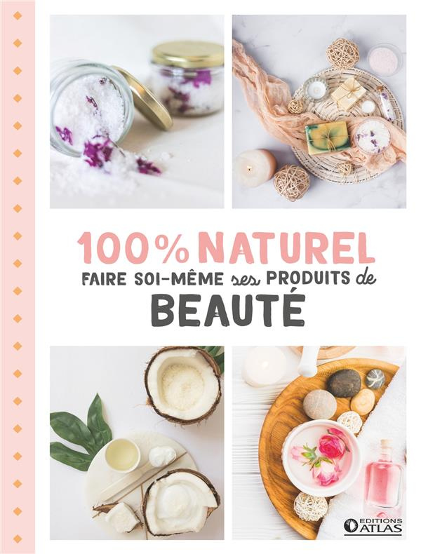 100 % naturel. Faire soi-même ses produits de beauté