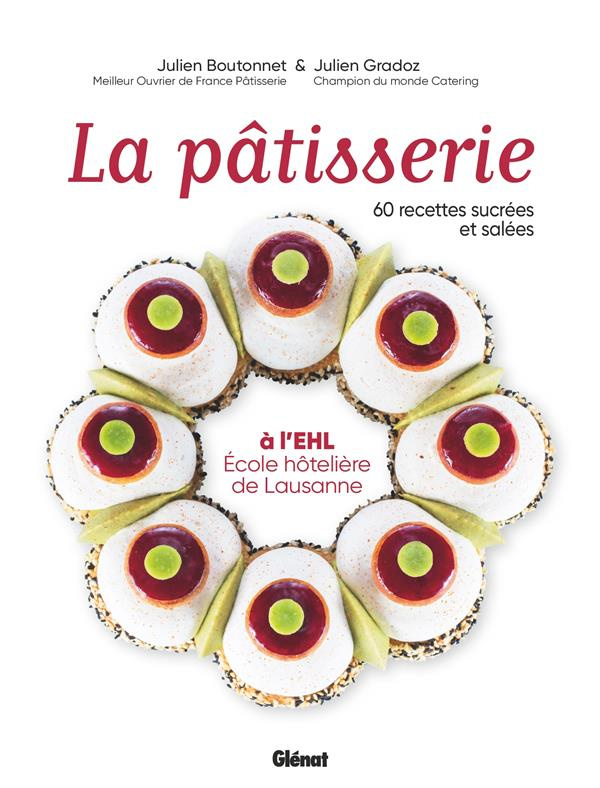La pâtisserie à l'EHL - Ecole hôtelière de Lausanne. 60 recettes sucrées et salées