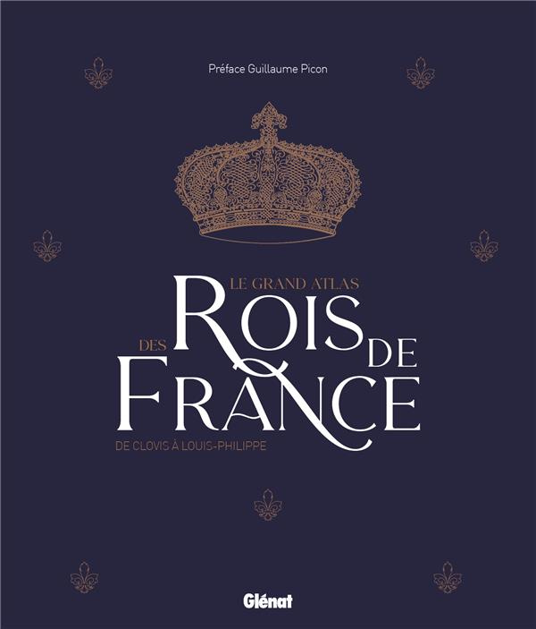 Le grand Atlas des rois de France. De Clovis à Louis-Philippe, 2e édition
